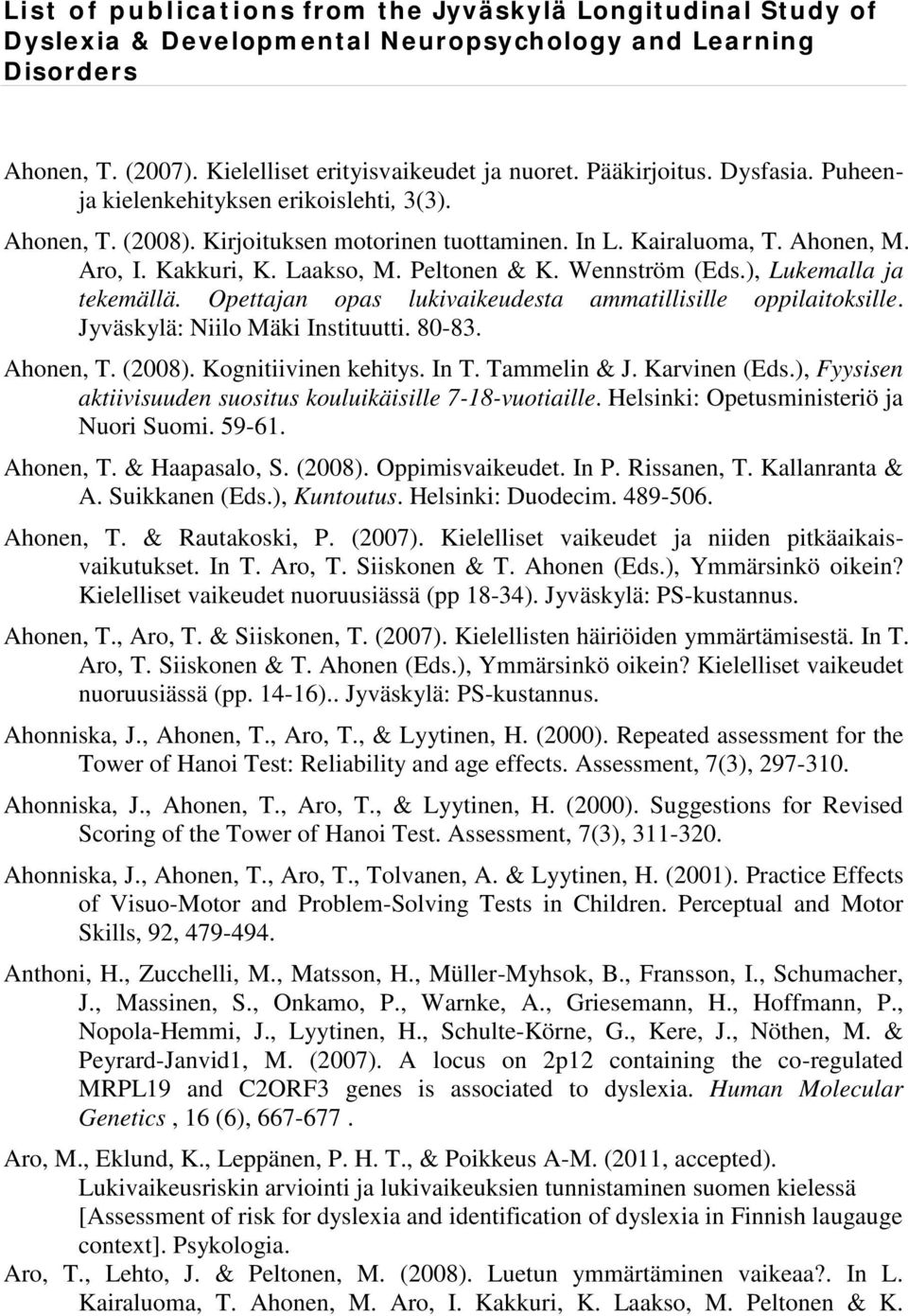 Wennström (Eds.), Lukemalla ja tekemällä. Opettajan opas lukivaikeudesta ammatillisille oppilaitoksille. Jyväskylä: Niilo Mäki Instituutti. 80-83. Ahonen, T. (2008). Kognitiivinen kehitys. In T.