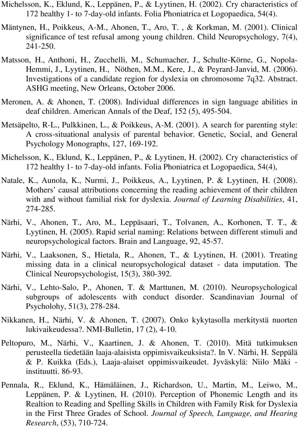 , Schulte-Körne, G., Nopola- Hemmi, J., Lyytinen, H., Nöthen, M.M., Kere, J., & Peyrard-Janvid, M. (2006). Investigations of a candidate region for dyslexia on chromosome 7q32. Abstract.