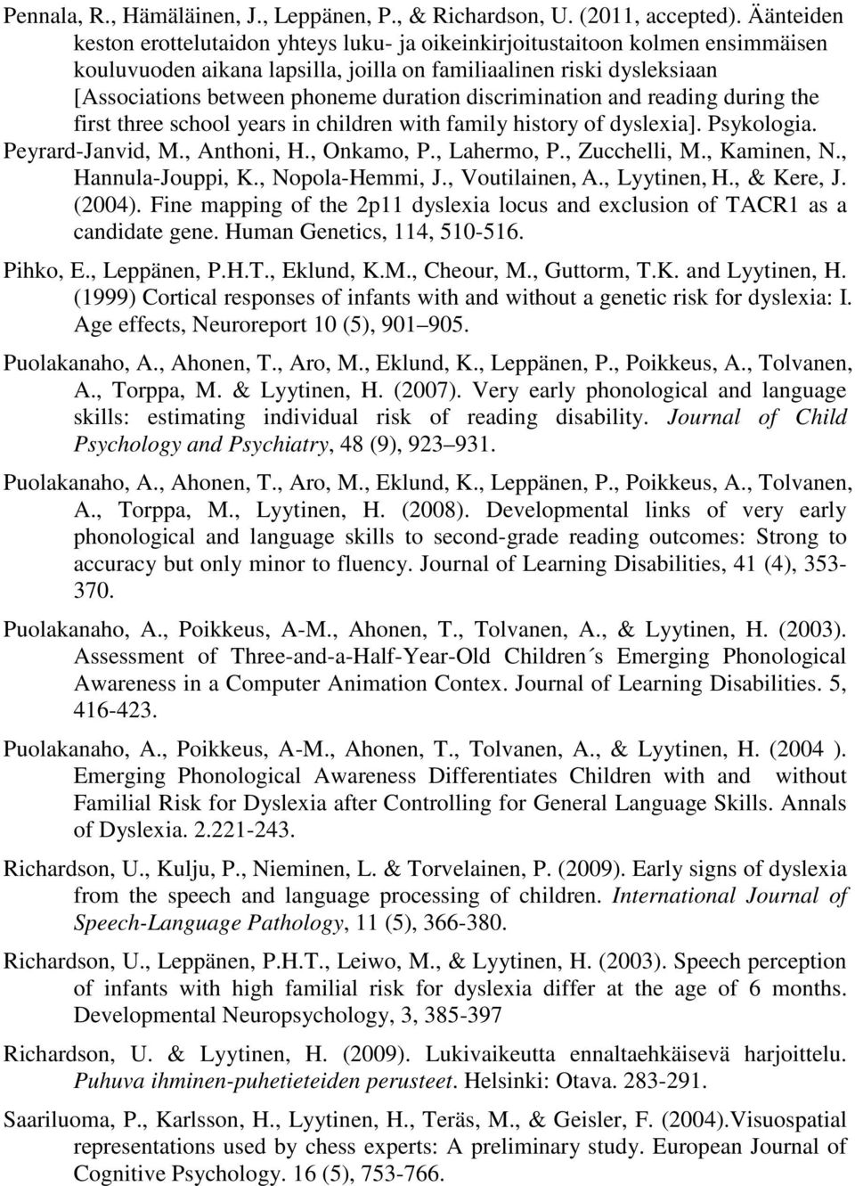 discrimination and reading during the first three school years in children with family history of dyslexia]. Psykologia. Peyrard-Janvid, M., Anthoni, H., Onkamo, P., Lahermo, P., Zucchelli, M.