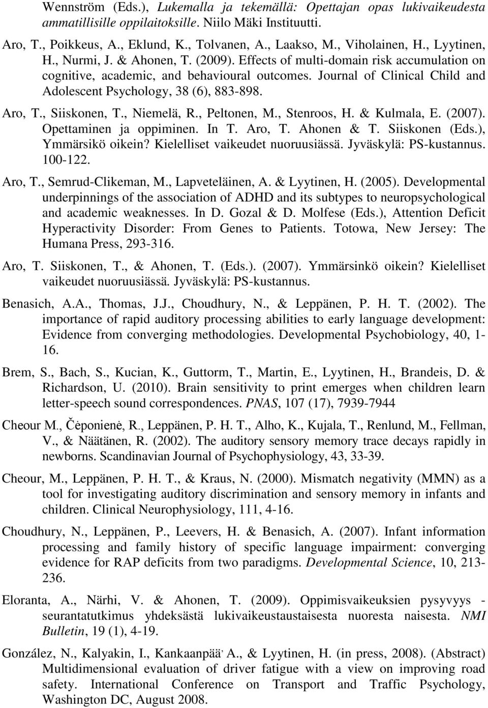 Journal of Clinical Child and Adolescent Psychology, 38 (6), 883-898. Aro, T., Siiskonen, T., Niemelä, R., Peltonen, M., Stenroos, H. & Kulmala, E. (2007). Opettaminen ja oppiminen. In T. Aro, T. Ahonen & T.