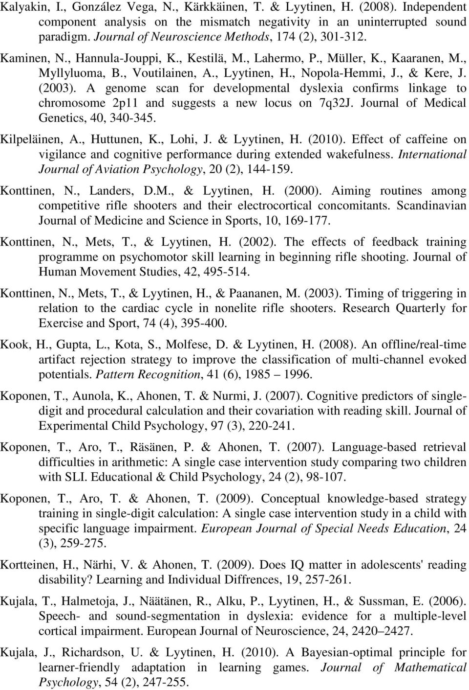 , & Kere, J. (2003). A genome scan for developmental dyslexia confirms linkage to chromosome 2p11 and suggests a new locus on 7q32J. Journal of Medical Genetics, 40, 340-345. Kilpeläinen, A.