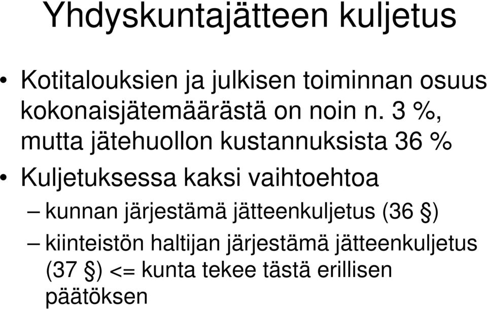 3 %, mutta jätehuollon kustannuksista 36 % Kuljetuksessa kaksi vaihtoehtoa