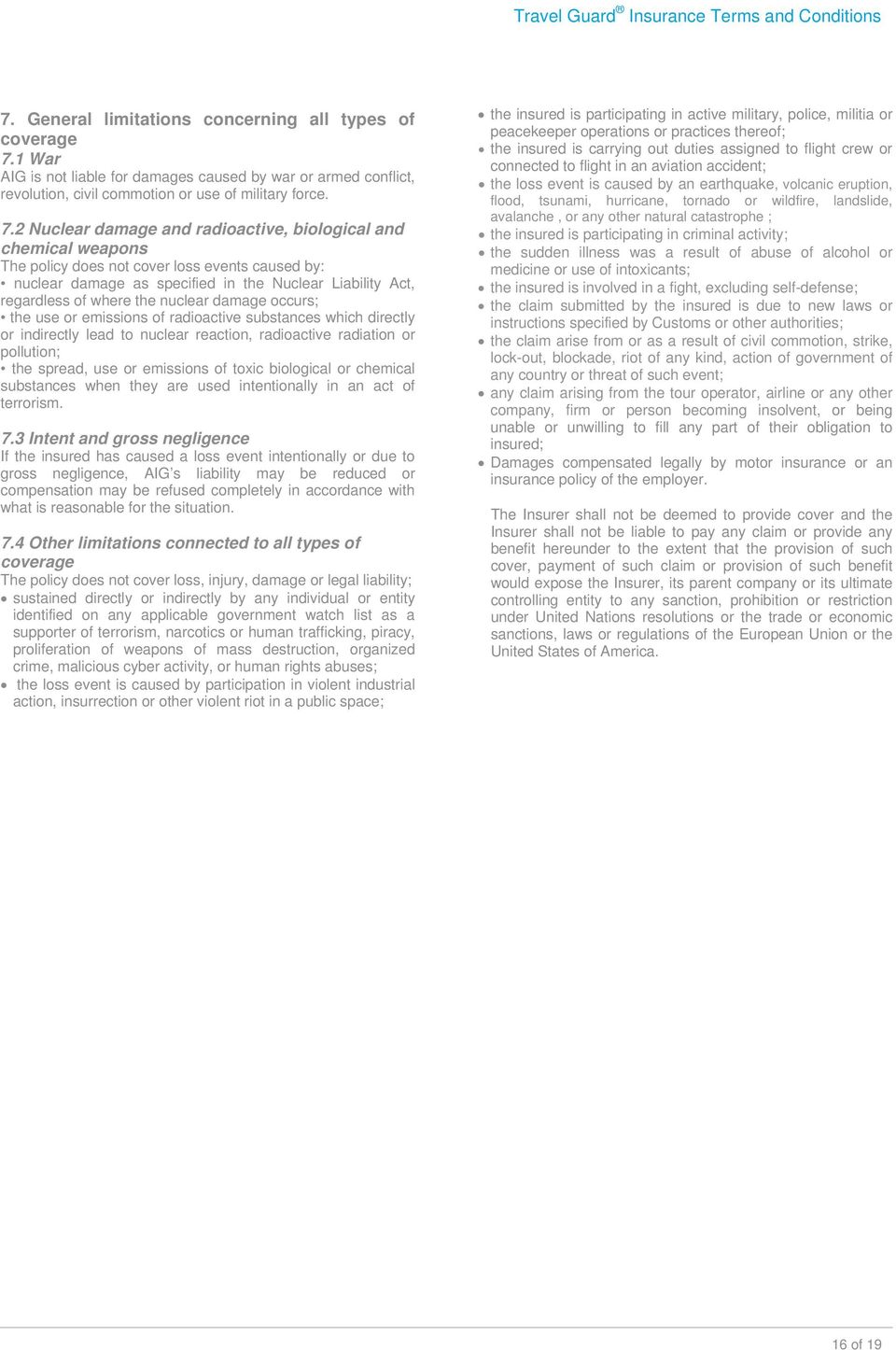 2 Nuclear damage and radioactive, biological and chemical weapons The policy does not cover loss events caused by: nuclear damage as specified in the Nuclear Liability Act, regardless of where the