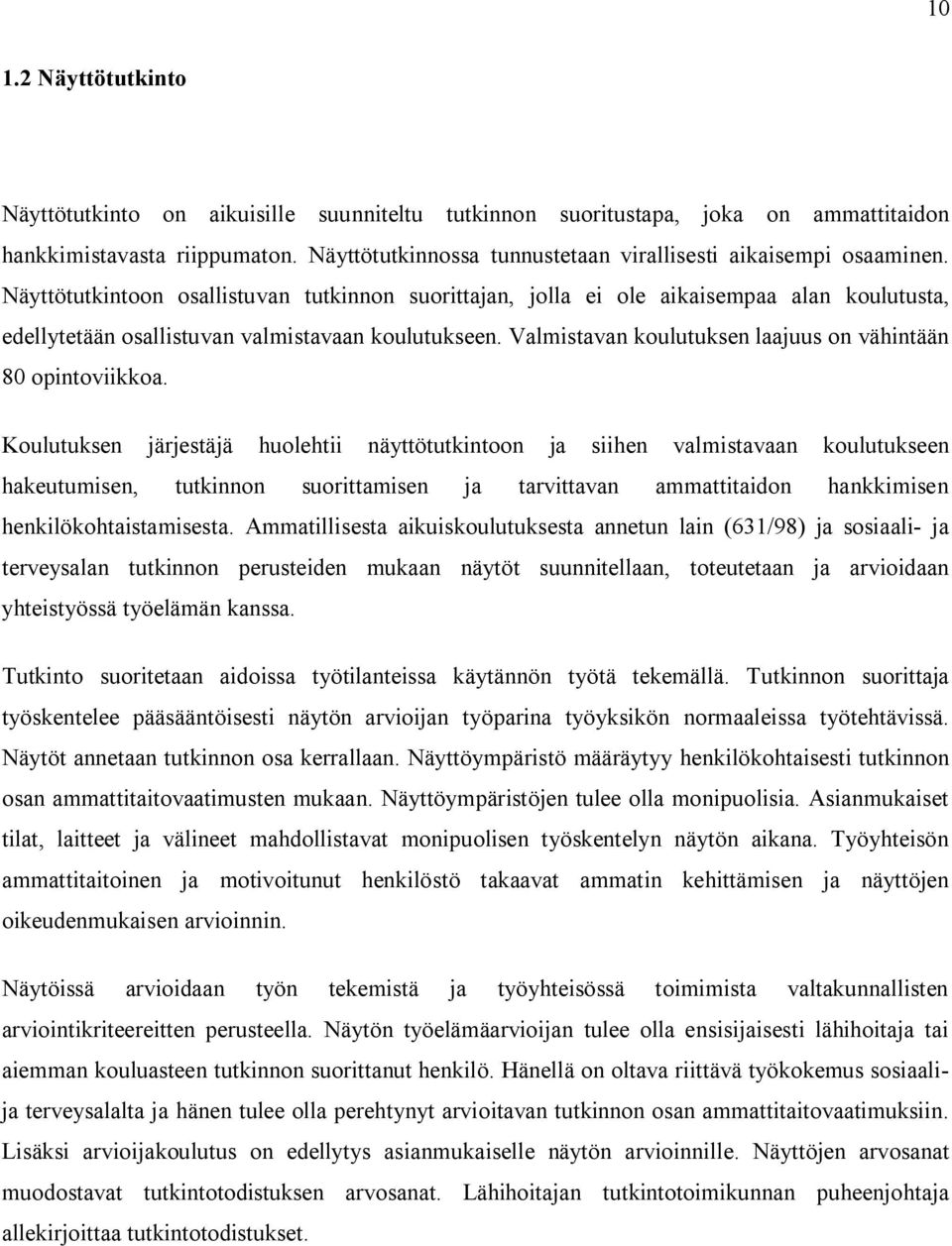 Näyttötutkintoon osallistuvan tutkinnon n, jolla ei ole aikaisempaa alan koulutusta, edellytetään osallistuvan valmistavaan koulutukseen. Valmistavan koulutuksen laajuus on vähintään 80 opintoviikkoa.