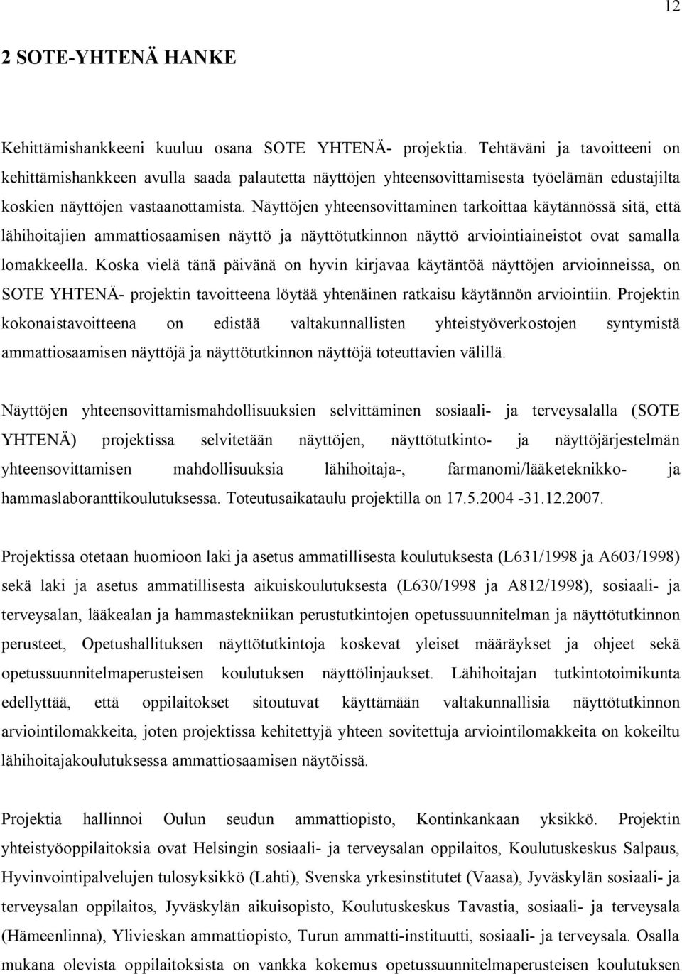 Näyttöjen yhteensovittaminen tarkoittaa käytännössä sitä, että lähihoitajien ammattiosaamisen näyttö ja näyttötutkinnon näyttö arviointiaineistot ovat samalla lomakkeella.