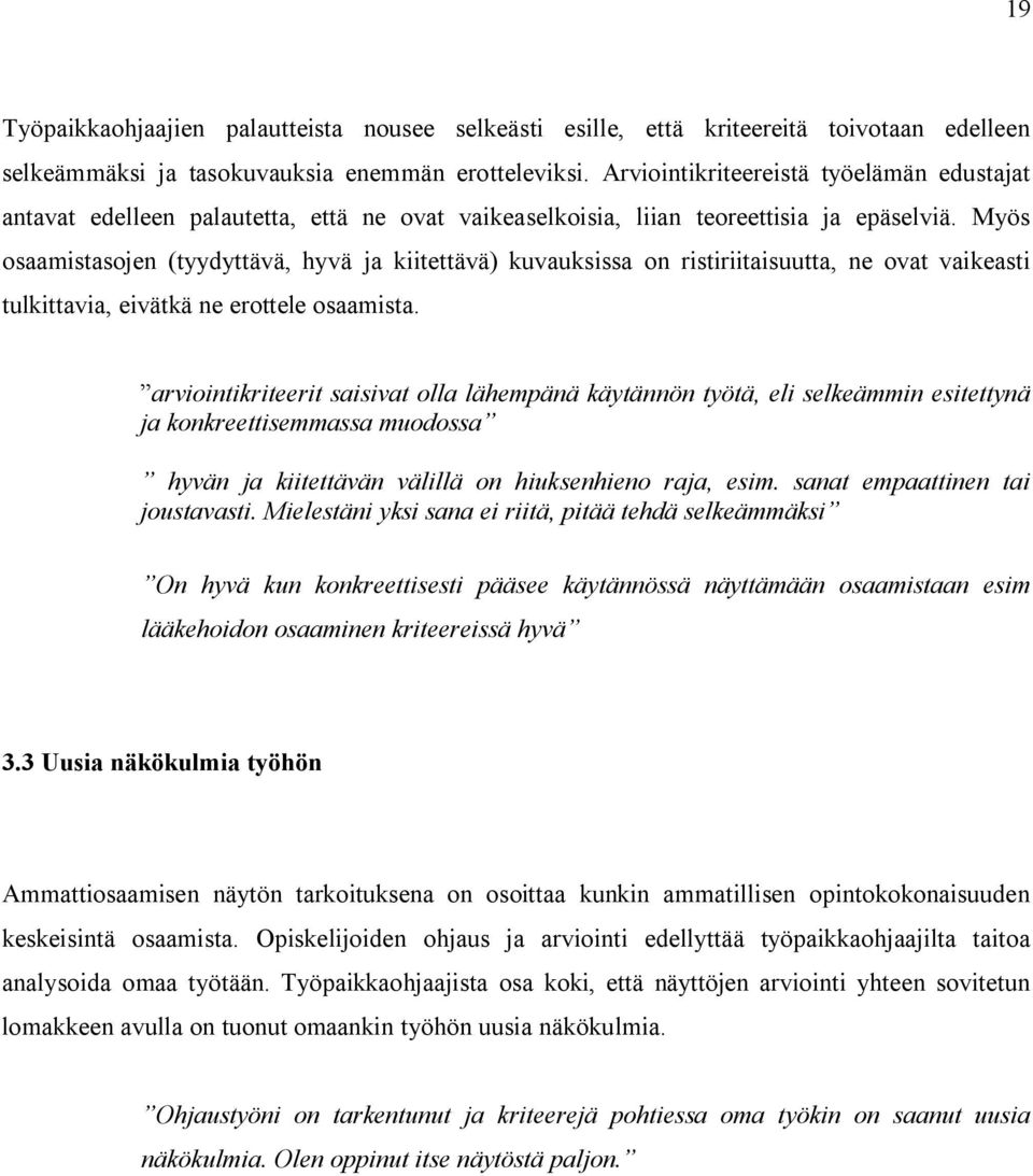 Myös osaamistasojen (tyydyttävä, hyvä ja kiitettävä) kuvauksissa on ristiriitaisuutta, ne ovat vaikeasti tulkittavia, eivätkä ne erottele osaamista.