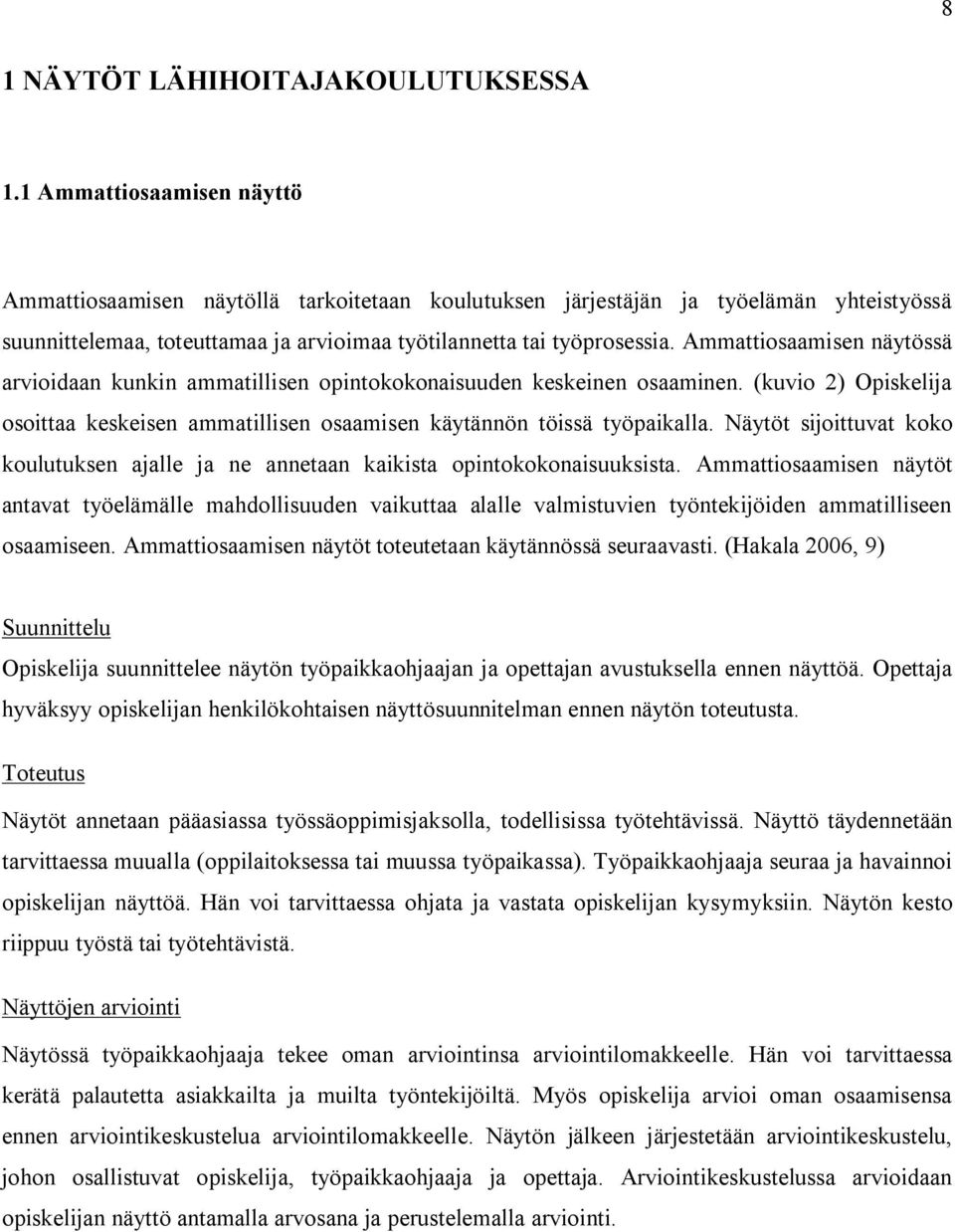 Ammattiosaamisen näytössä arvioidaan kunkin ammatillisen opintokokonaisuuden keskeinen osaaminen. (kuvio 2) Opiskelija osoittaa keskeisen ammatillisen osaamisen käytännön töissä työpaikalla.