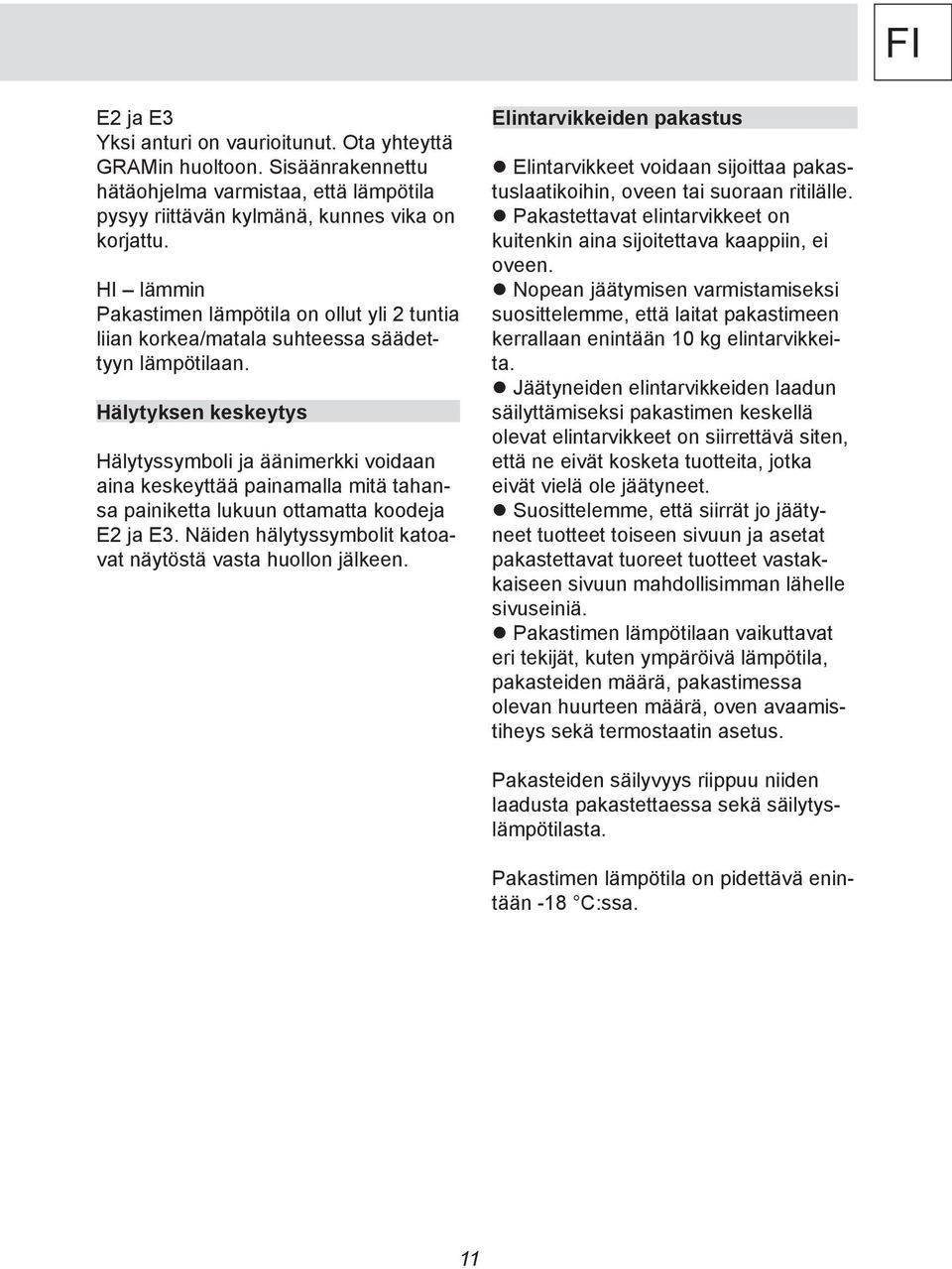 Hälytyksen keskeytys Hälytyssymboli ja äänimerkki voidaan aina keskeyttää painamalla mitä tahansa painiketta lukuun ottamatta koodeja E2 ja E3.