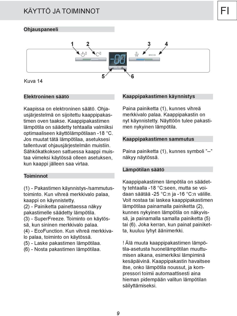 Sähkökatkoksen sattuessa kaappi muistaa viimeksi käytössä olleen asetuksen, kun kaappi jälleen saa virtaa. Toiminnot (1) - Pakastimen käynnistys-/sammutustoiminto.