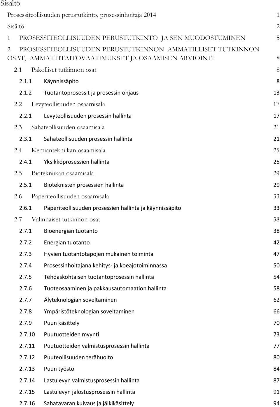 3 Sahateollisuuden osaamisala 21 2.3.1 Sahateollisuuden prosessin hallinta 21 2.4 Kemiantekniikan osaamisala 25 2.4.1 Yksikköprosessien hallinta 25 2.5 Biotekniikan osaamisala 29 2.5.1 Bioteknisten prosessien hallinta 29 2.