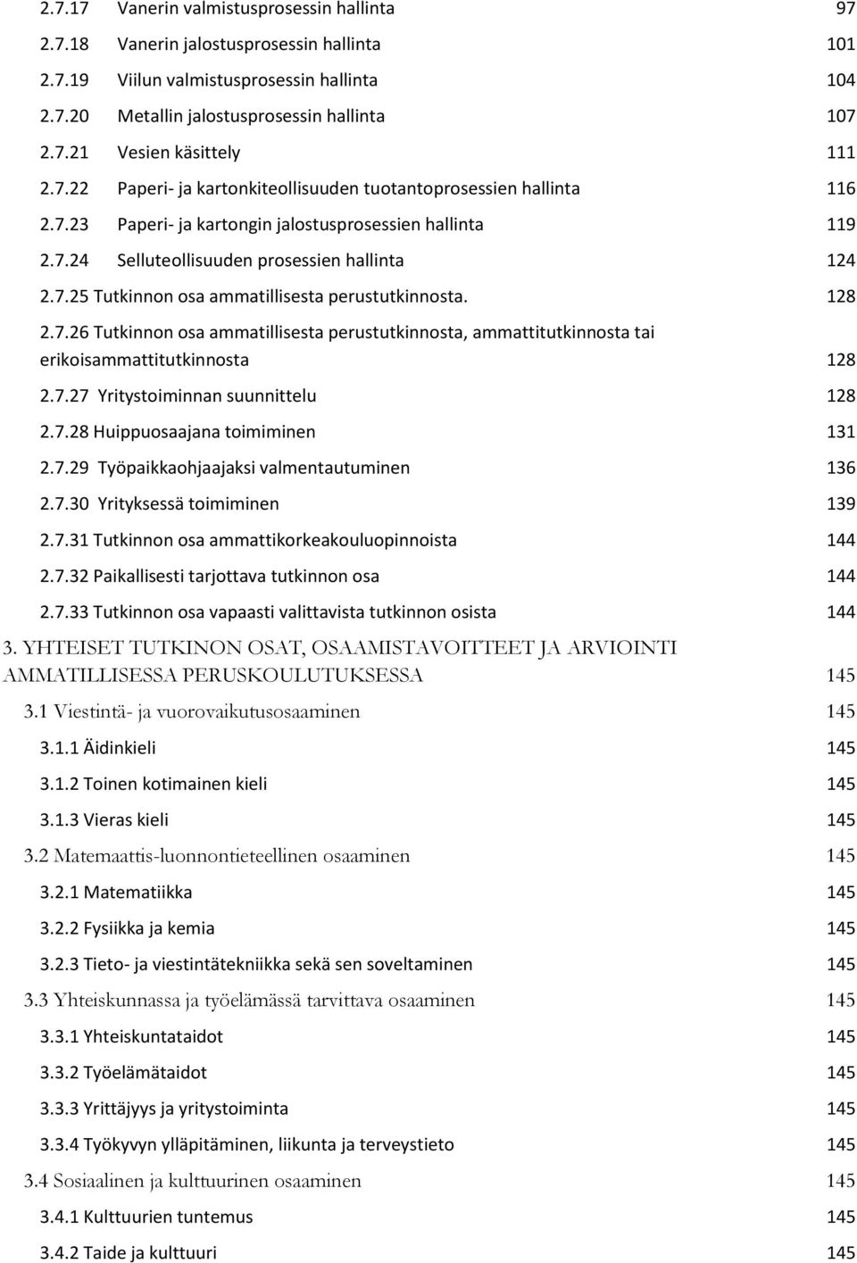 128 2.7.26 Tutkinnon osa ammatillisesta perustutkinnosta, ammattitutkinnosta tai erikoisammattitutkinnosta 128 2.7.27 Yritystoiminnan suunnittelu 128 2.7.28 Huippuosaajana toimiminen 131 2.7.29 Työpaikkaohjaajaksi valmentautuminen 136 2.