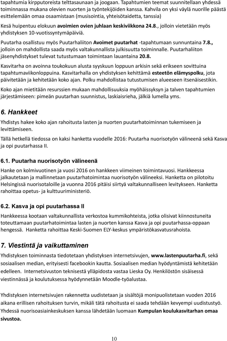 , jolloin vietetään myös yhdistyksen 10-vuotissyntymäpäiviä. Puutarha osallistuu myös Puutarhaliiton Avoimet puutarhat -tapahtumaan sunnuntaina 7.8.