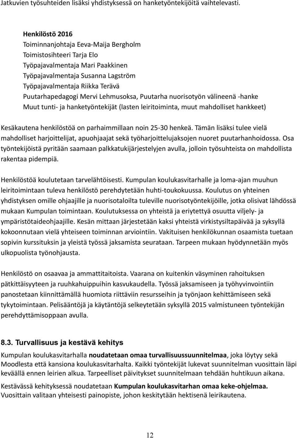 Mervi Lehmusoksa, Puutarha nuorisotyön välineenä -hanke Muut tunti- ja hanketyöntekijät (lasten leiritoiminta, muut mahdolliset hankkeet) Kesäkautena henkilöstöä on parhaimmillaan noin 25-30 henkeä.