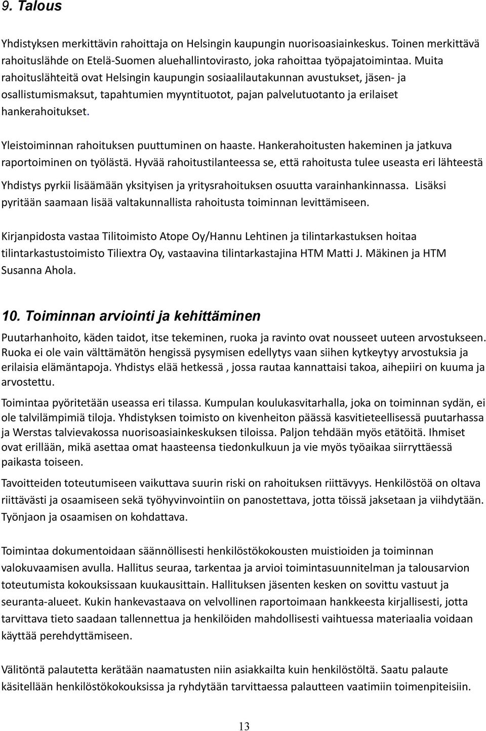 Yleistoiminnan rahoituksen puuttuminen on haaste. Hankerahoitusten hakeminen ja jatkuva raportoiminen on työlästä.