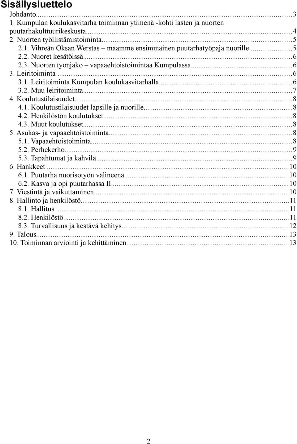 Koulutustilaisuudet...8 4.1. Koulutustilaisuudet lapsille ja nuorille...8 4.2. Henkilöstön koulutukset...8 4.3. Muut koulutukset...8 5. Asukas- ja vapaaehtoistoiminta...8 5.1. Vapaaehtoistoiminta...8 5.2. Perhekerho.