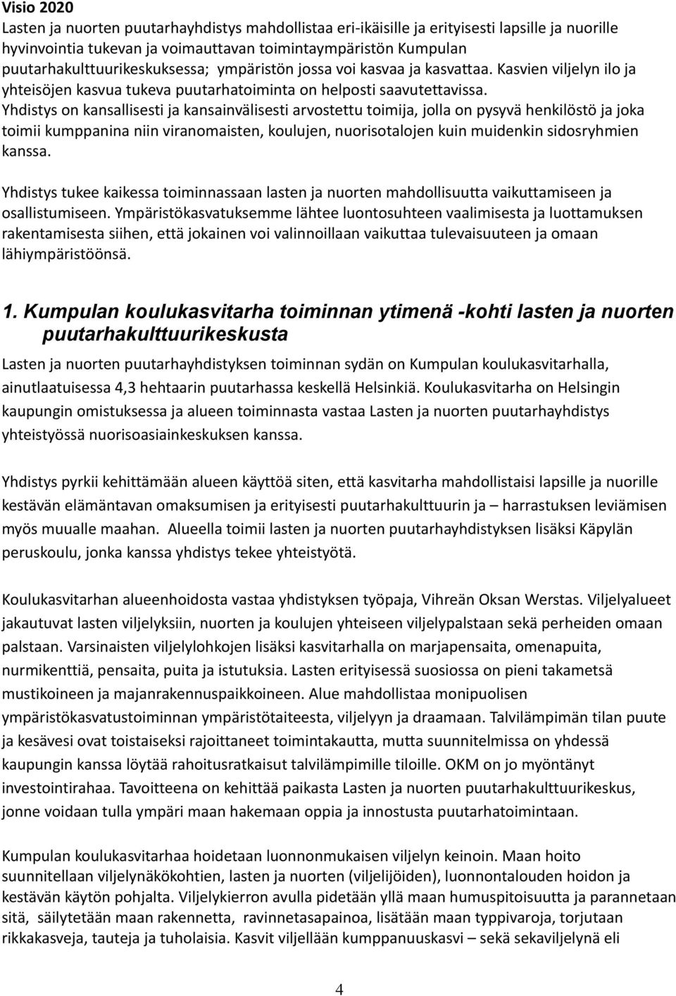 Yhdistys on kansallisesti ja kansainvälisesti arvostettu toimija, jolla on pysyvä henkilöstö ja joka toimii kumppanina niin viranomaisten, koulujen, nuorisotalojen kuin muidenkin sidosryhmien kanssa.