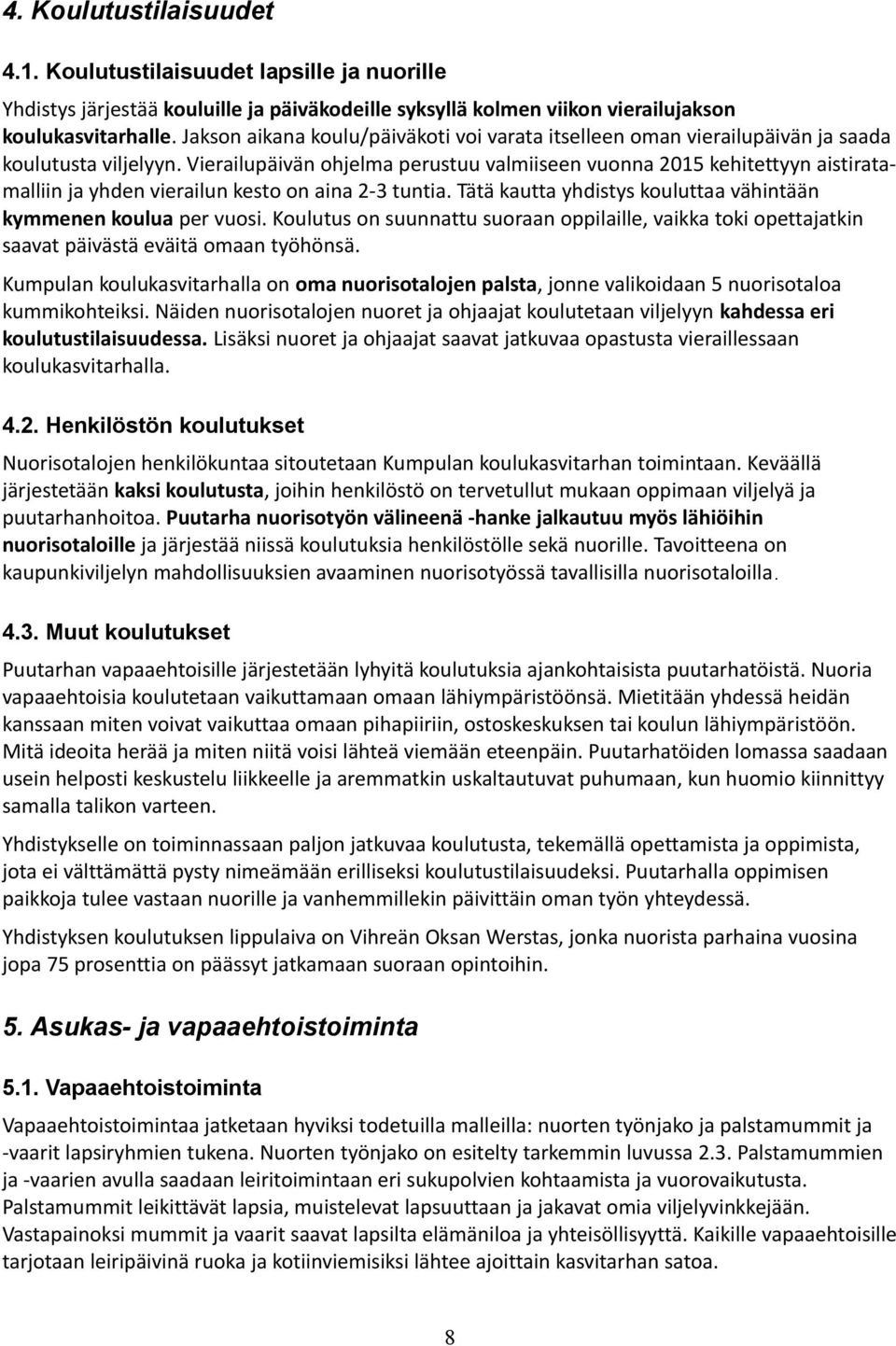 Vierailupäivän ohjelma perustuu valmiiseen vuonna 2015 kehitettyyn aistiratamalliin ja yhden vierailun kesto on aina 2-3 tuntia. Tätä kautta yhdistys kouluttaa vähintään kymmenen koulua per vuosi.