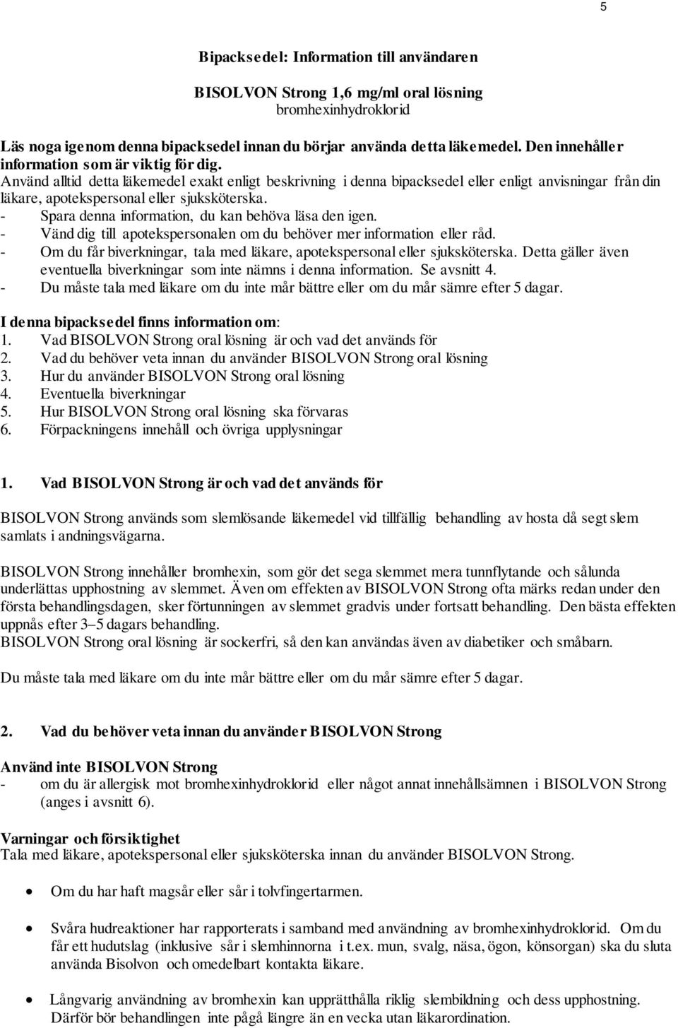 Använd alltid detta läkemedel exakt enligt beskrivning i denna bipacksedel eller enligt anvisningar från din läkare, apotekspersonal eller sjuksköterska.