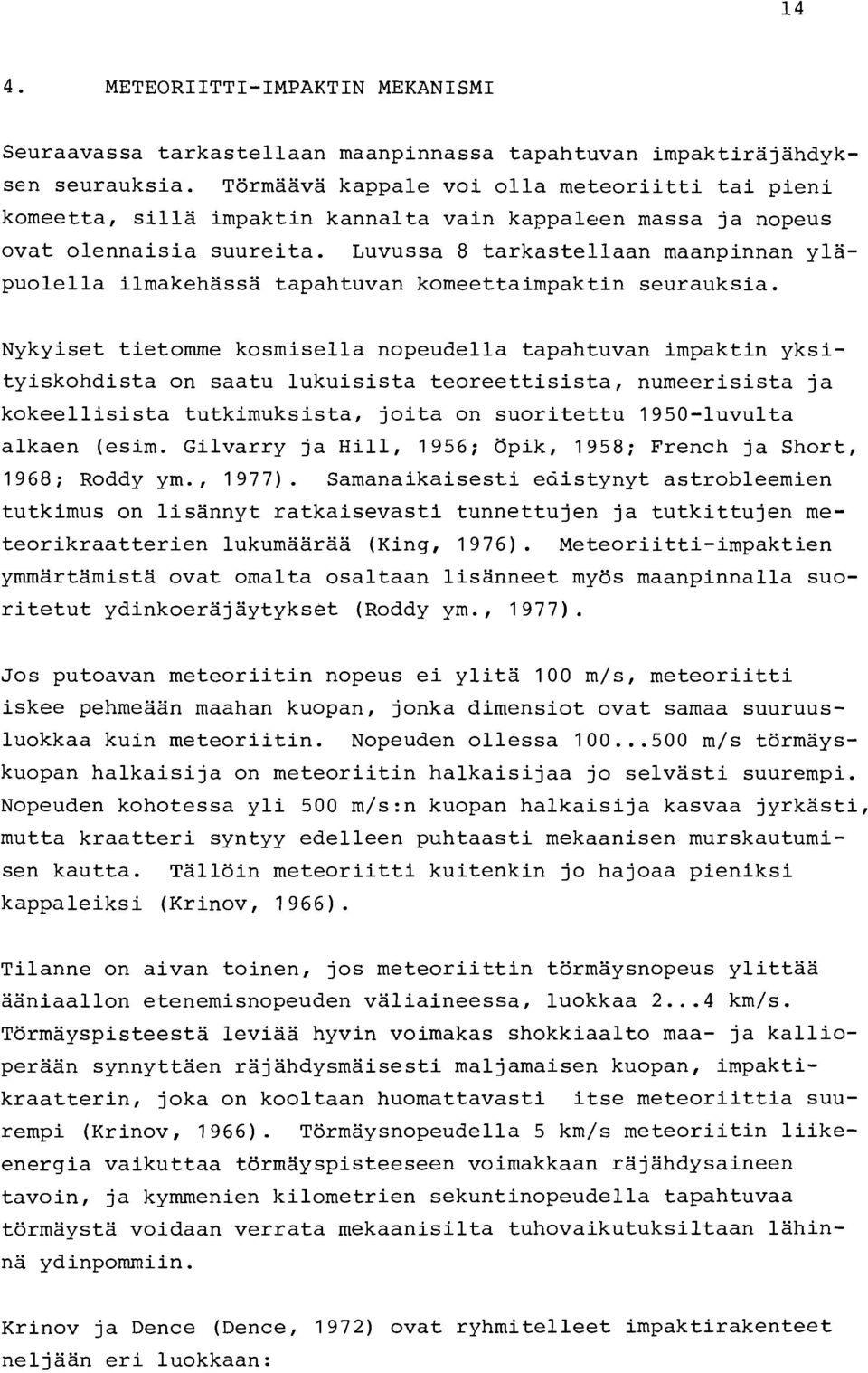 Luvussa 8 tarkastellaan maanpinnan ylapuolella ilmakehassa tapahtuvan komeettaimpaktin seurauksia.