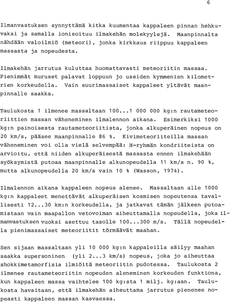 Pienimmat muruset palavat loppuun jo useiden kymmenien kilometrien korkeudella. Vain suurimassaiset kappaleet yltavat maanpinnalle saakka. Taulukosta 1 ilmenee massaltaan 100.