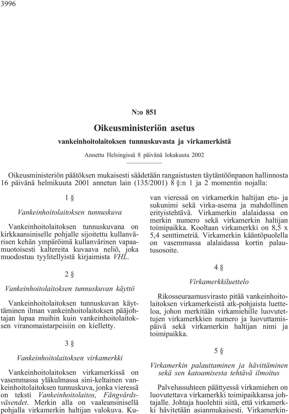 pohjalle sijoitettu kullanvärisen kehän ympäröimä kullanvärinen vapaamuotoisesti kaltereita kuvaava neliö, joka muodostuu tyylitellyistä kirjaimista VHL.