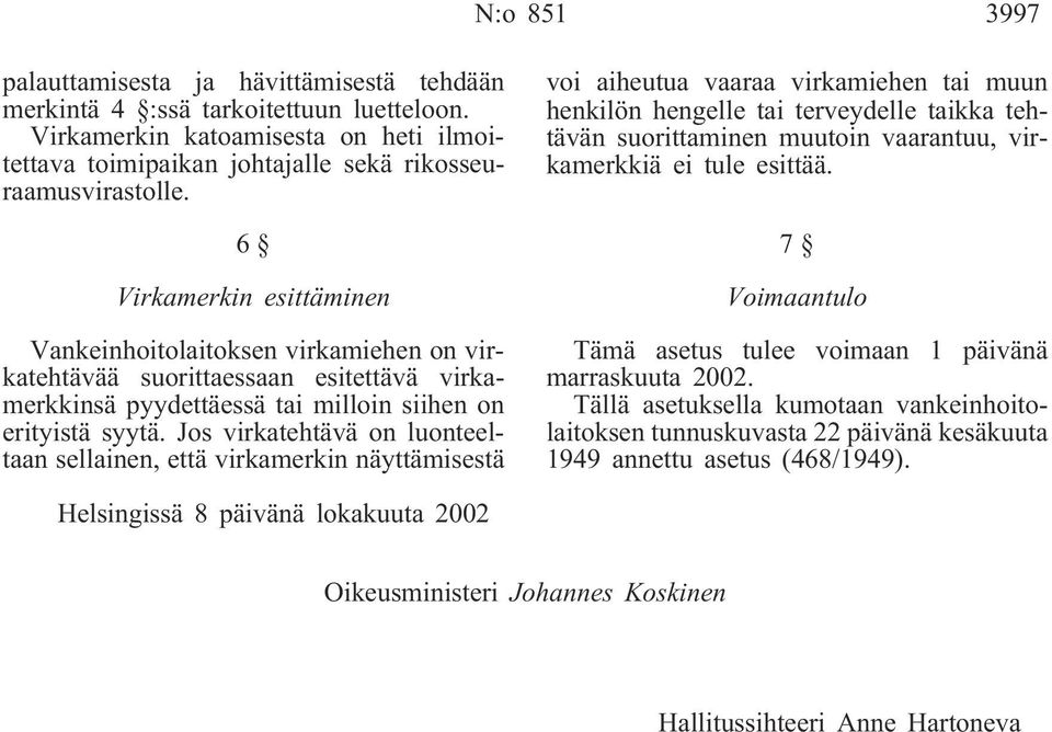 Jos virkatehtävä on luonteeltaan sellainen, että virkamerkin näyttämisestä voi aiheutua vaaraa virkamiehen tai muun henkilön hengelle tai terveydelle taikka tehtävän suorittaminen muutoin vaarantuu,