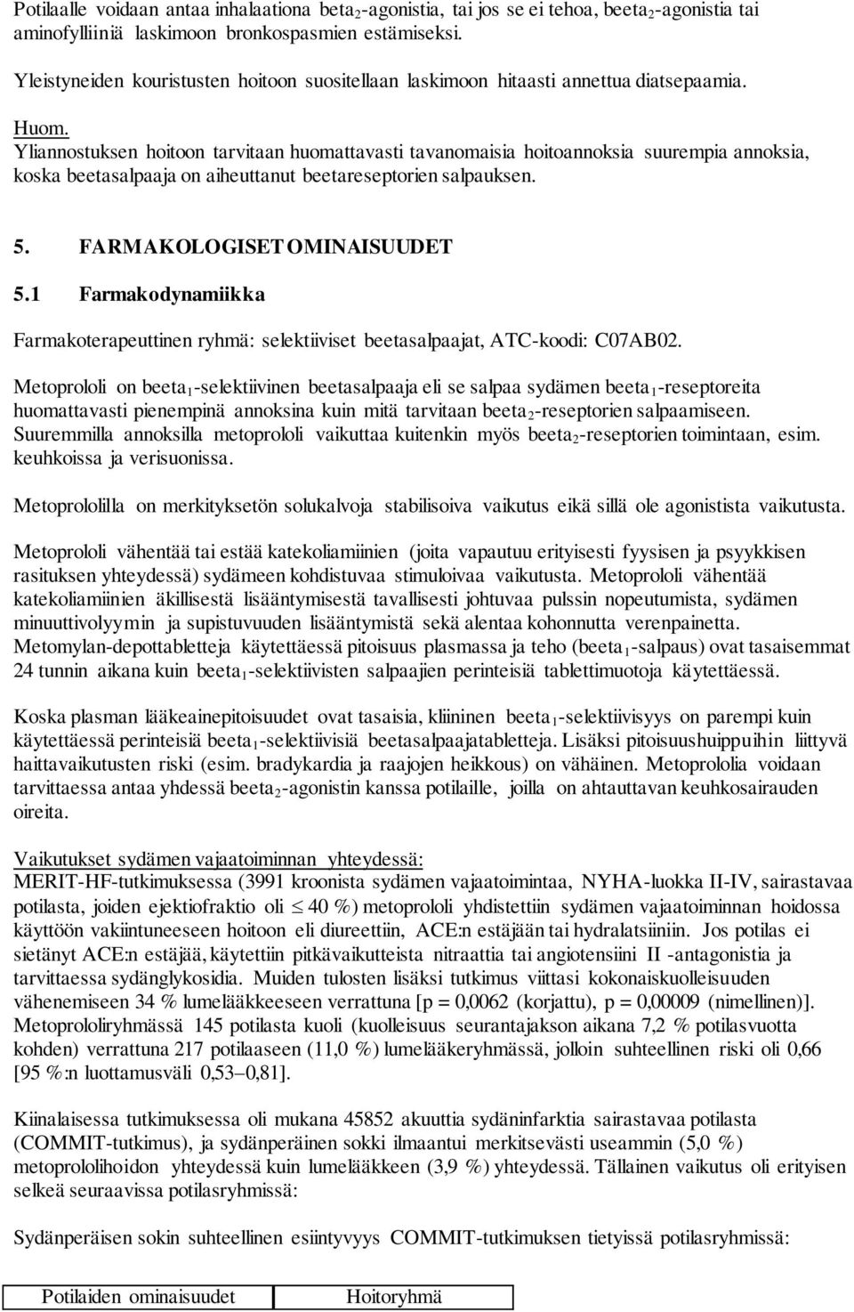 Yliannostuksen hoitoon tarvitaan huomattavasti tavanomaisia hoitoannoksia suurempia annoksia, koska beetasalpaaja on aiheuttanut beetareseptorien salpauksen. 5. FARMAKOLOGISET OMINAISUUDET 5.