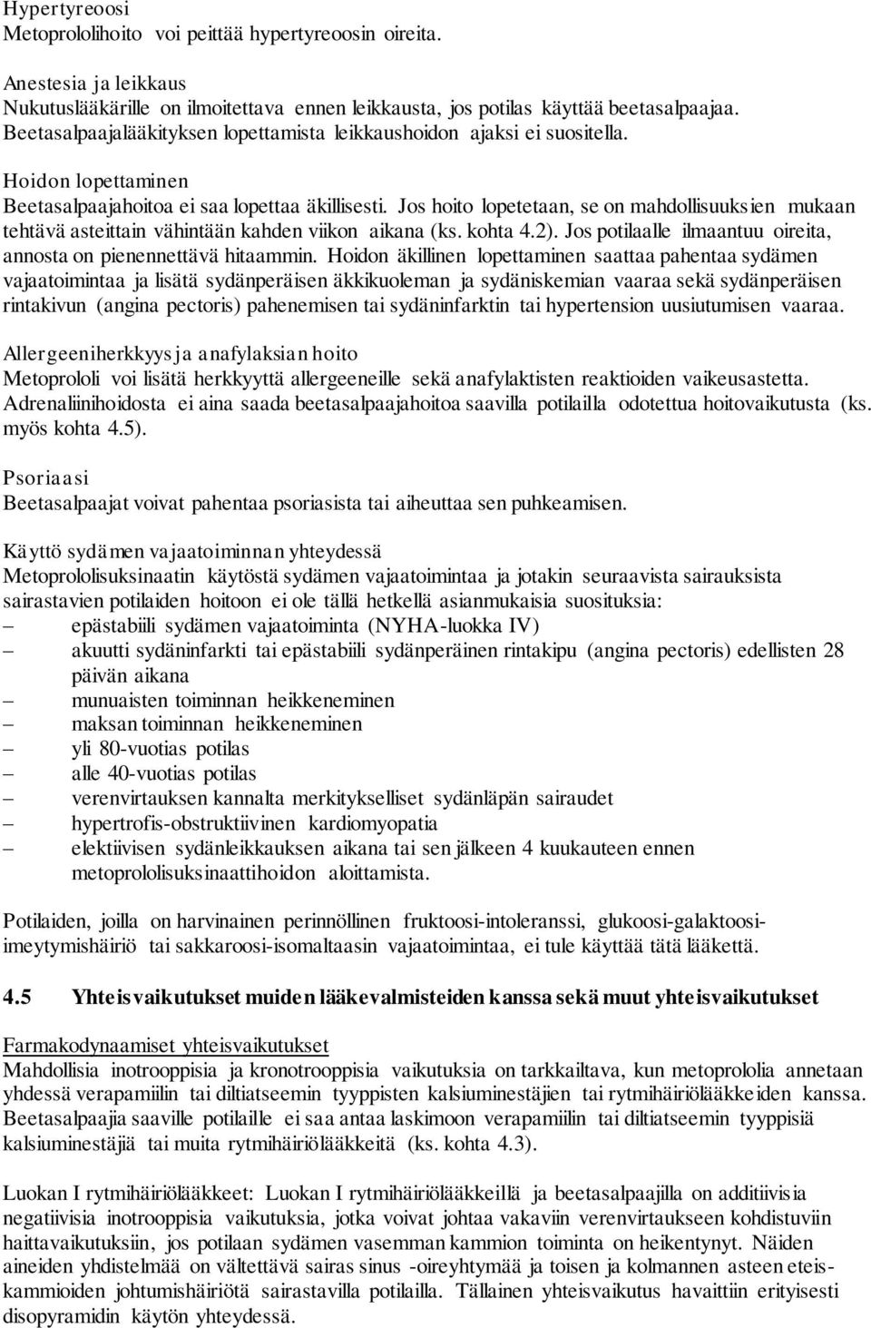 Jos hoito lopetetaan, se on mahdollisuuksien mukaan tehtävä asteittain vähintään kahden viikon aikana (ks. kohta 4.2). Jos potilaalle ilmaantuu oireita, annosta on pienennettävä hitaammin.