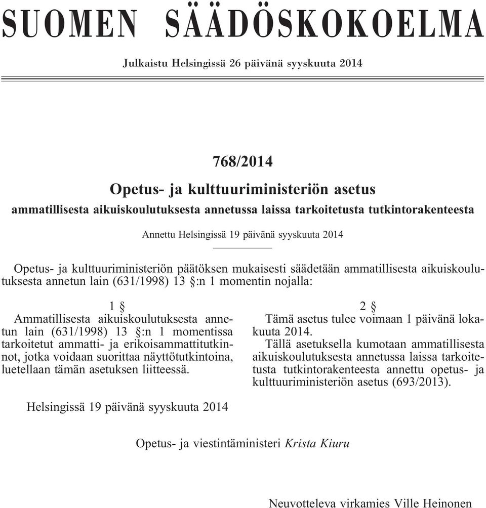 momentin nojalla: 1 Ammatillisesta aikuiskoulutuksesta annetun lain (631/1998) 13 :n 1 momentissa tarkoitetut ammatti- ja erikoisammattitutkinnot, jotka voidaan suorittaa näyttötutkintoina,