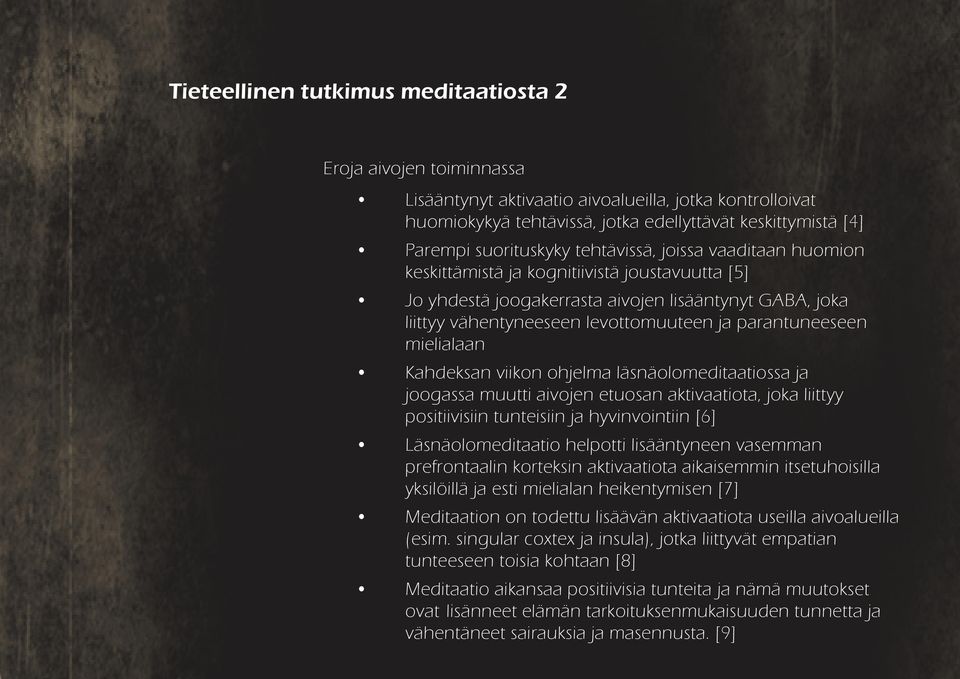 parantuneeseen mielialaan Kahdeksan viikon ohjelma läsnäolomeditaatiossa ja joogassa muutti aivojen etuosan aktivaatiota, joka liittyy positiivisiin tunteisiin ja hyvinvointiin [6] Läsnäolomeditaatio