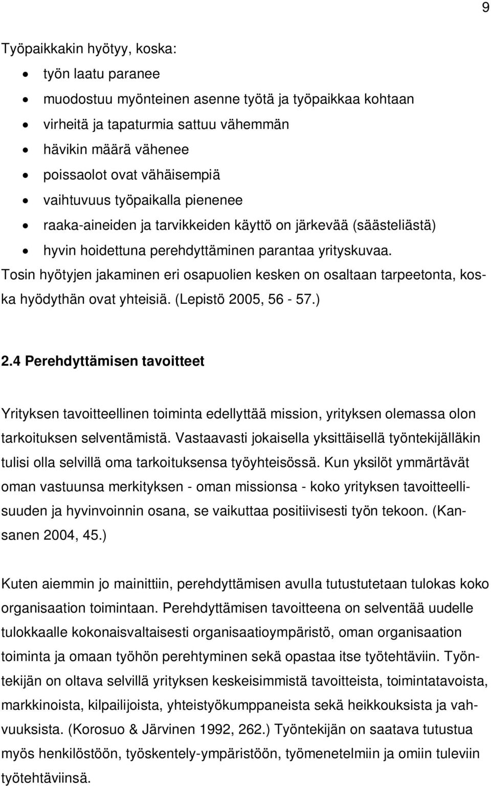 Tosin hyötyjen jakaminen eri osapuolien kesken on osaltaan tarpeetonta, koska hyödythän ovat yhteisiä. (Lepistö 2005, 56-57.) 2.