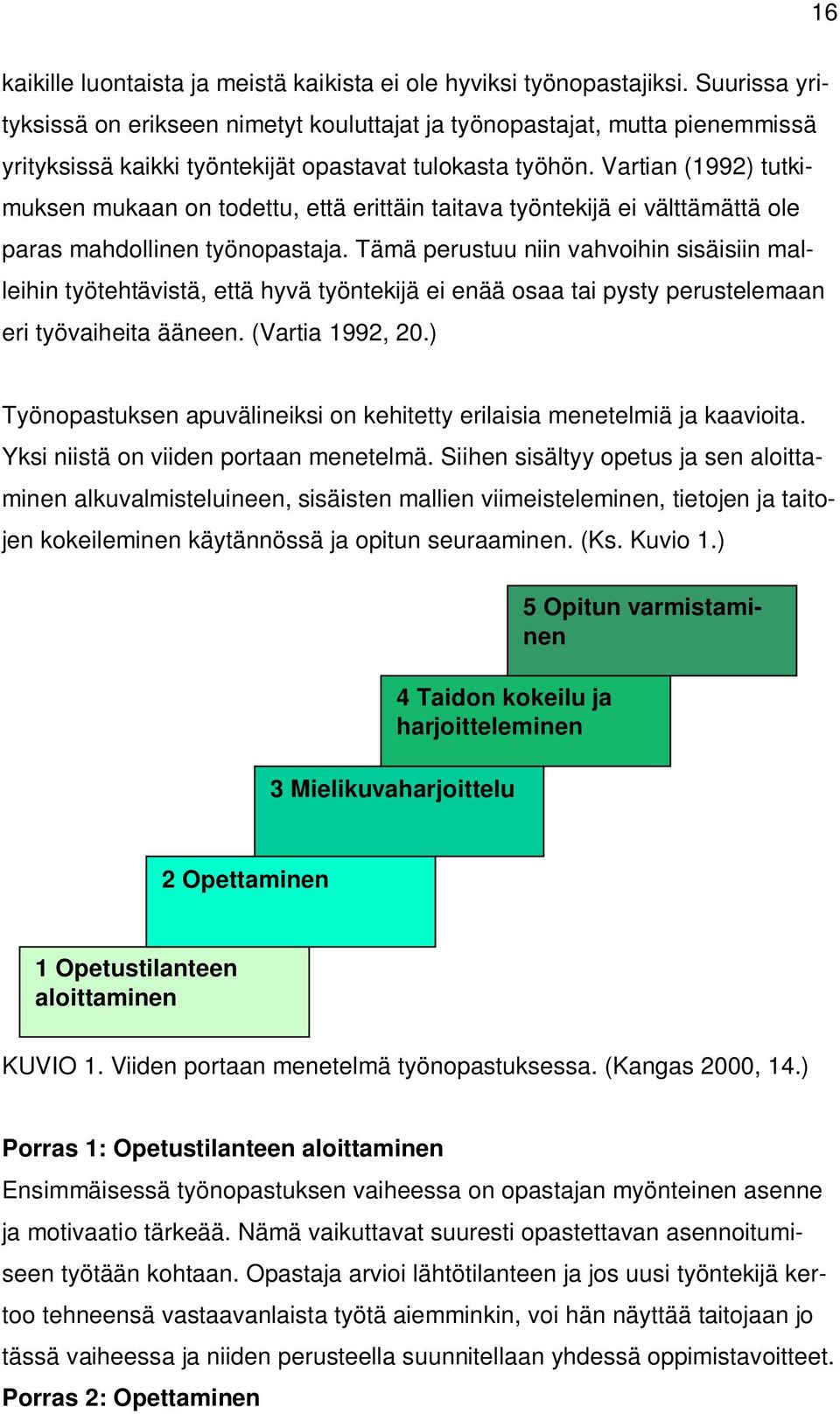 Vartian (1992) tutkimuksen mukaan on todettu, että erittäin taitava työntekijä ei välttämättä ole paras mahdollinen työnopastaja.