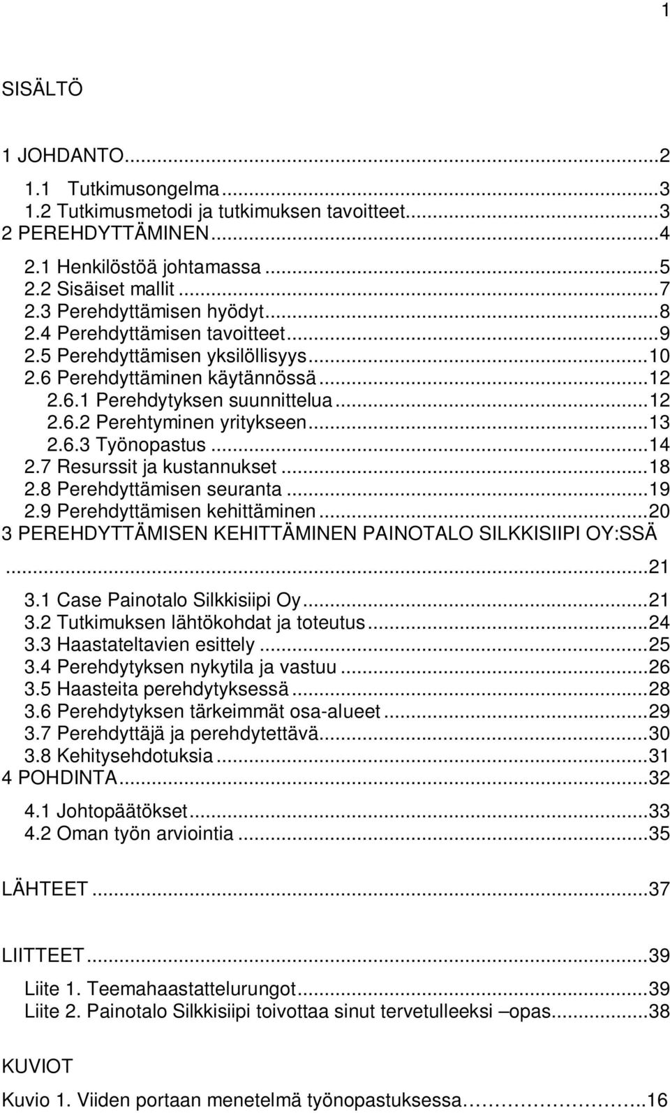 ..13 2.6.3 Työnopastus...14 2.7 Resurssit ja kustannukset...18 2.8 Perehdyttämisen seuranta...19 2.9 Perehdyttämisen kehittäminen...20 3 PEREHDYTTÄMISEN KEHITTÄMINEN PAINOTALO SILKKISIIPI OY:SSÄ...21 3.