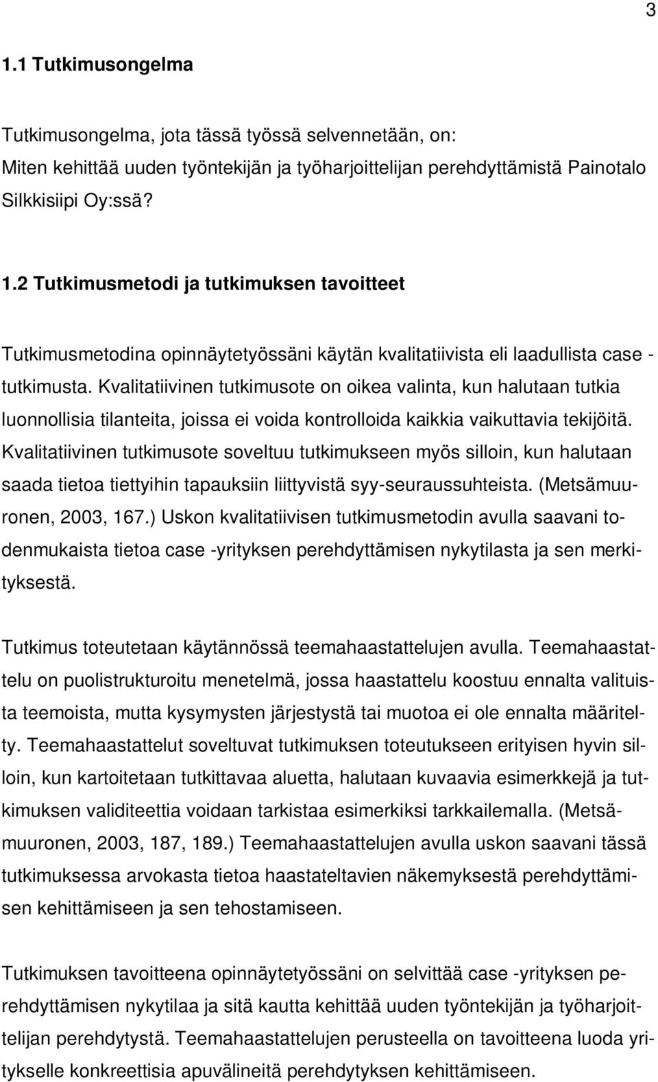 Kvalitatiivinen tutkimusote soveltuu tutkimukseen myös silloin, kun halutaan saada tietoa tiettyihin tapauksiin liittyvistä syy-seuraussuhteista. (Metsämuuronen, 2003, 167.