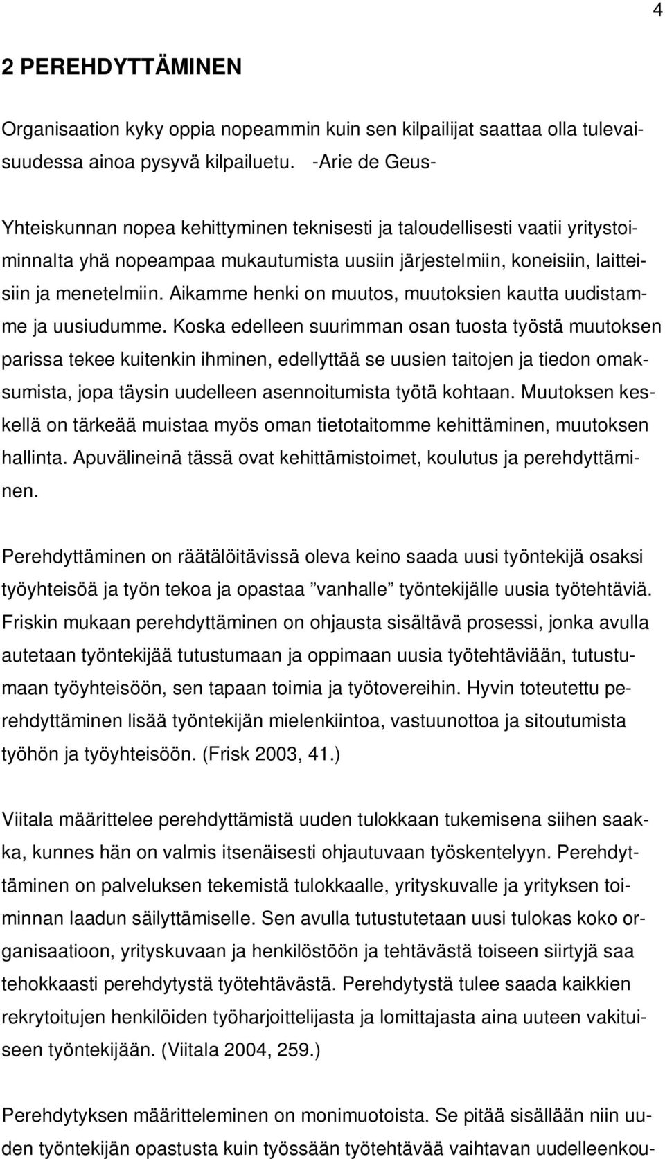 Aikamme henki on muutos, muutoksien kautta uudistamme ja uusiudumme.