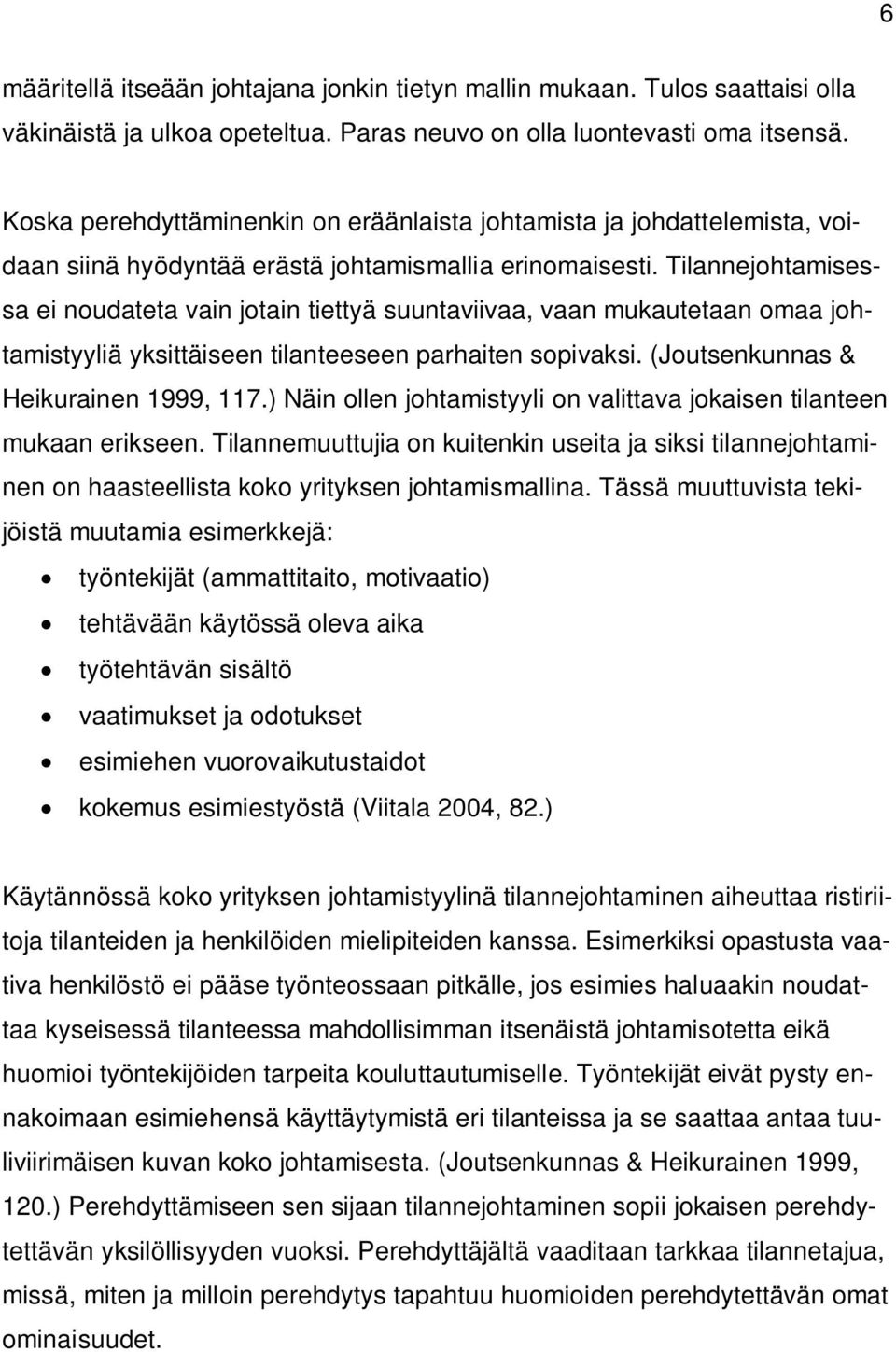 Tilannejohtamisessa ei noudateta vain jotain tiettyä suuntaviivaa, vaan mukautetaan omaa johtamistyyliä yksittäiseen tilanteeseen parhaiten sopivaksi. (Joutsenkunnas & Heikurainen 1999, 117.