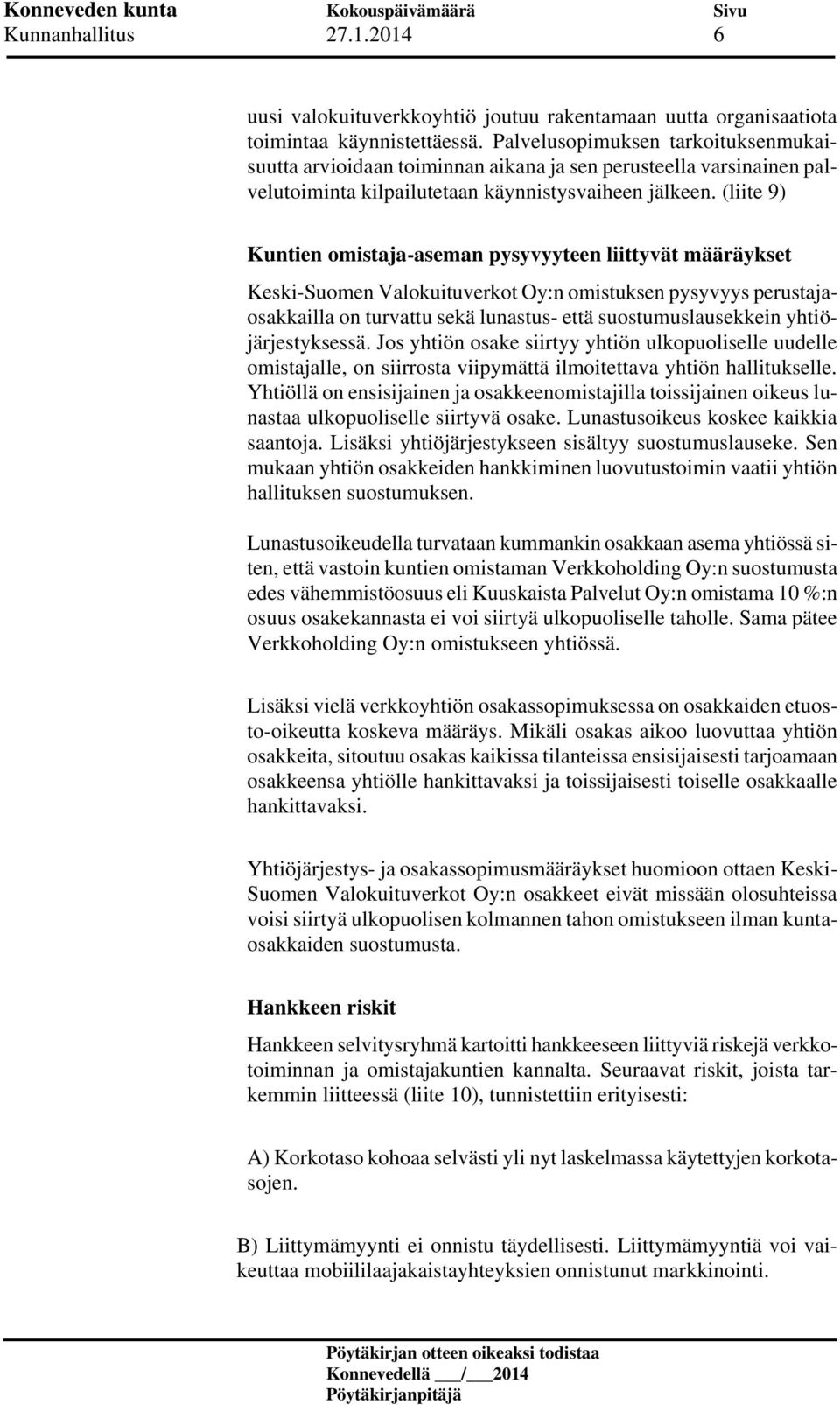(liite 9) Kuntien omistaja-aseman pysyvyyteen liittyvät määräykset Keski-Suomen Valokuituverkot Oy:n omistuksen pysyvyys perustajaosakkailla on turvattu sekä lunastus- että suostumuslausekkein