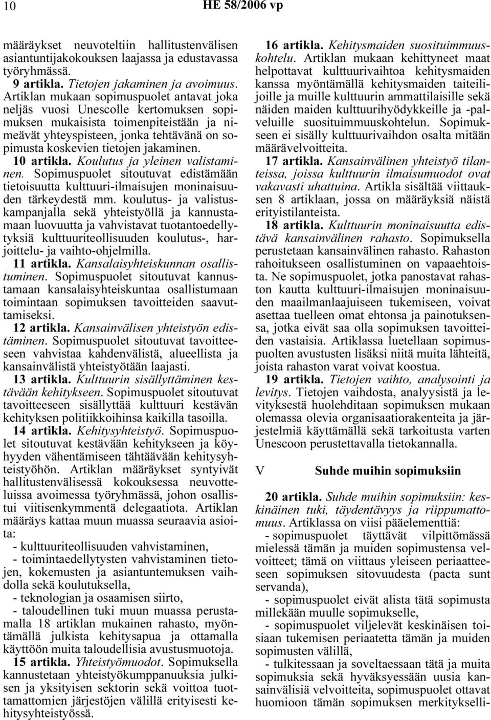 jakaminen. 10 artikla. Koulutus ja yleinen valistaminen. Sopimuspuolet sitoutuvat edistämään tietoisuutta kulttuuri-ilmaisujen moninaisuuden tärkeydestä mm.