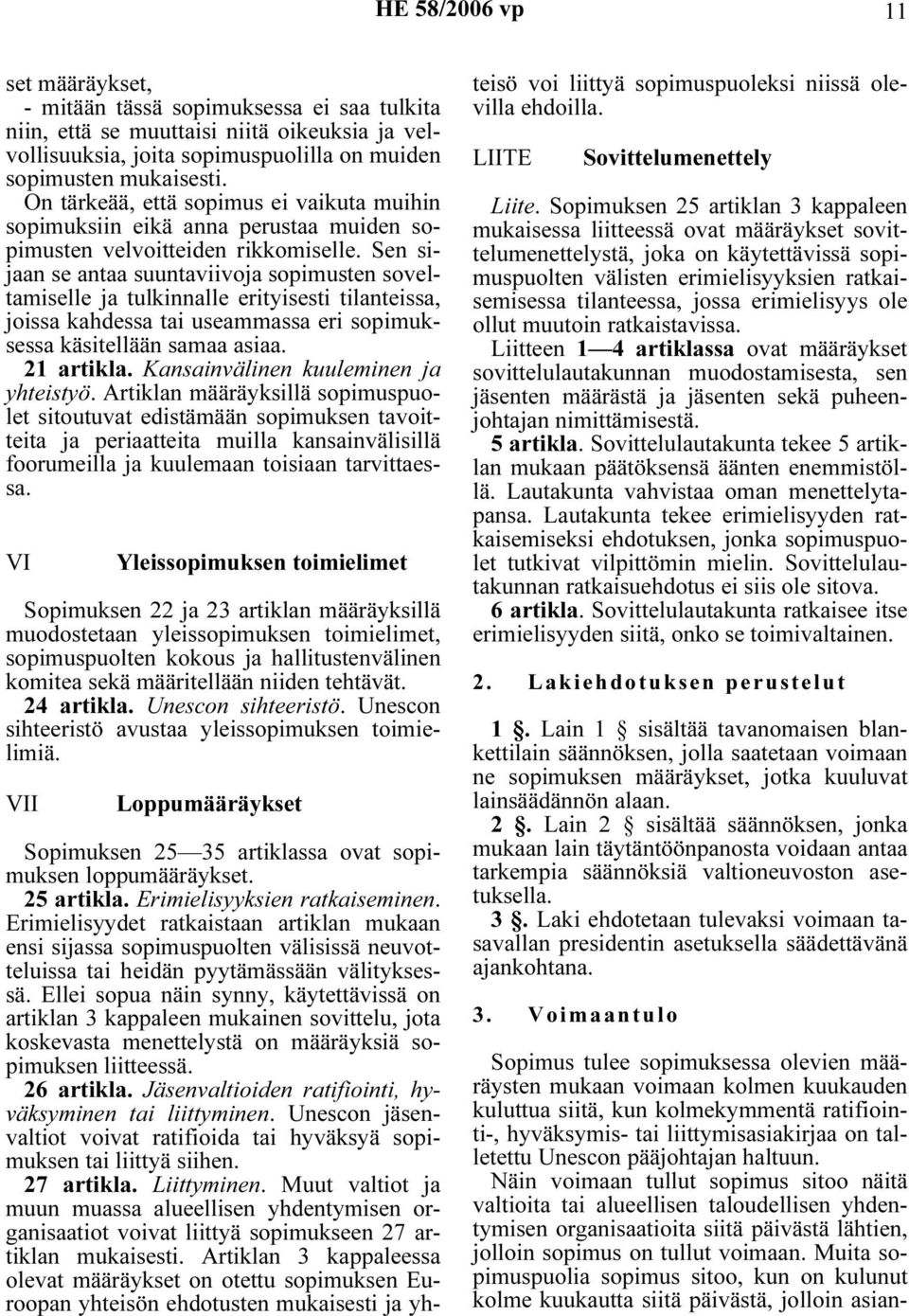 Sen sijaan se antaa suuntaviivoja sopimusten soveltamiselle ja tulkinnalle erityisesti tilanteissa, joissa kahdessa tai useammassa eri sopimuksessa käsitellään samaa asiaa. 21 artikla.