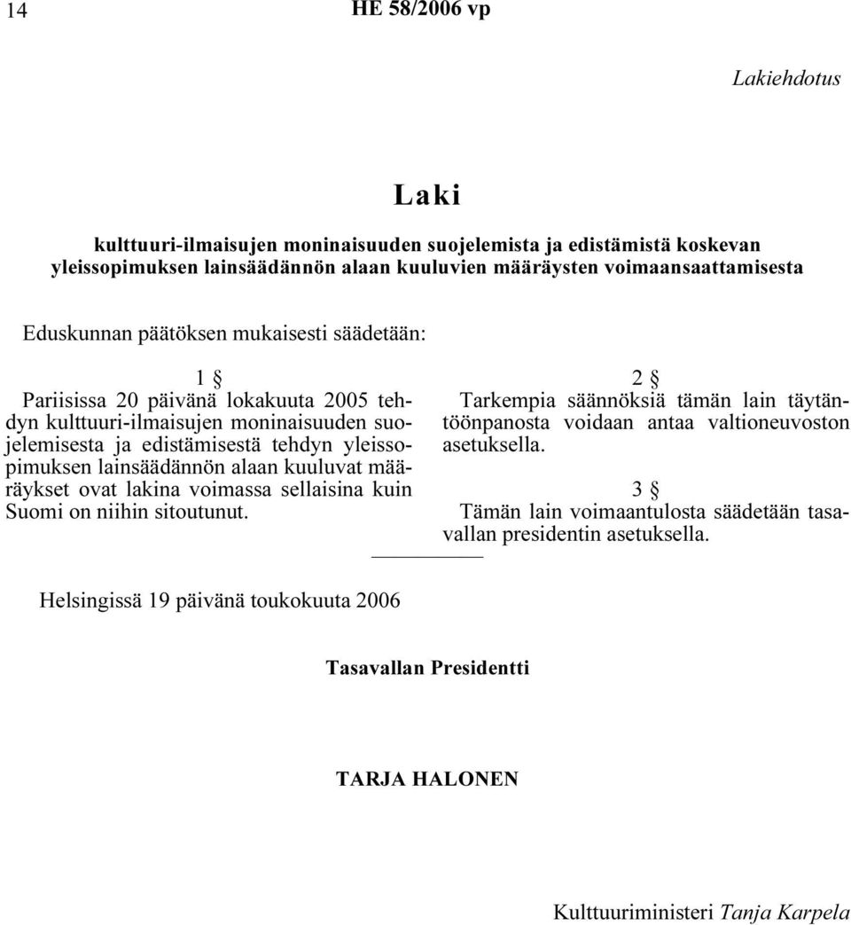 lainsäädännön alaan kuuluvat määräykset ovat lakina voimassa sellaisina kuin Suomi on niihin sitoutunut.