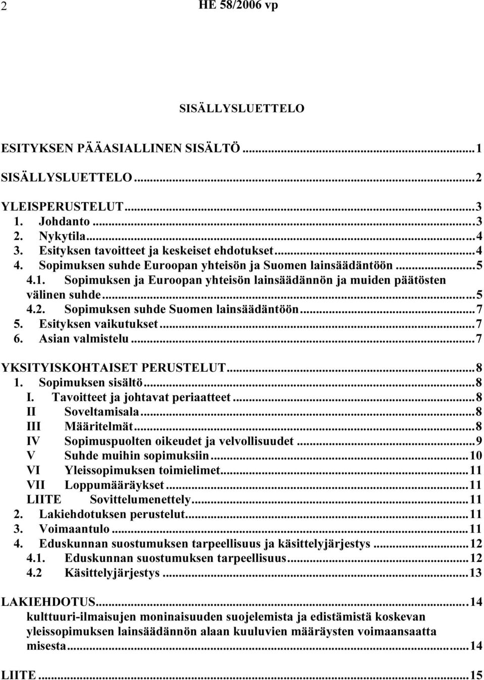 ..7 5. Esityksen vaikutukset...7 6. Asian valmistelu...7 YKSITYISKOHTAISET PERUSTELUT...8 1. Sopimuksen sisältö...8 I. Tavoitteet ja johtavat periaatteet...8 II Soveltamisala...8 III Määritelmät.