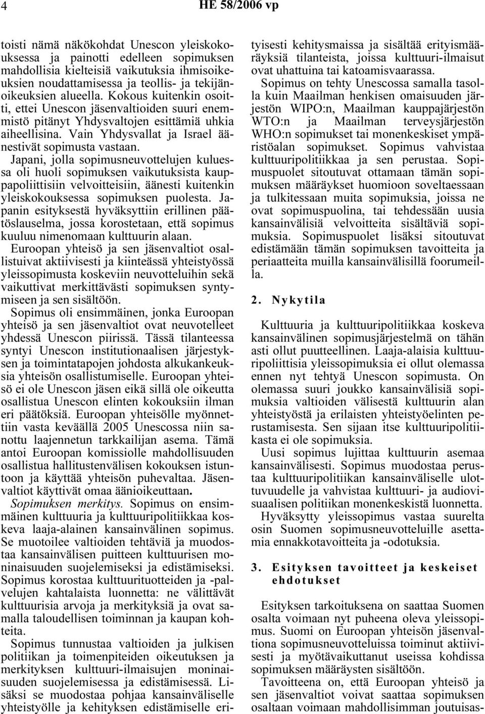 Japani, jolla sopimusneuvottelujen kuluessa oli huoli sopimuksen vaikutuksista kauppapoliittisiin velvoitteisiin, äänesti kuitenkin yleiskokouksessa sopimuksen puolesta.