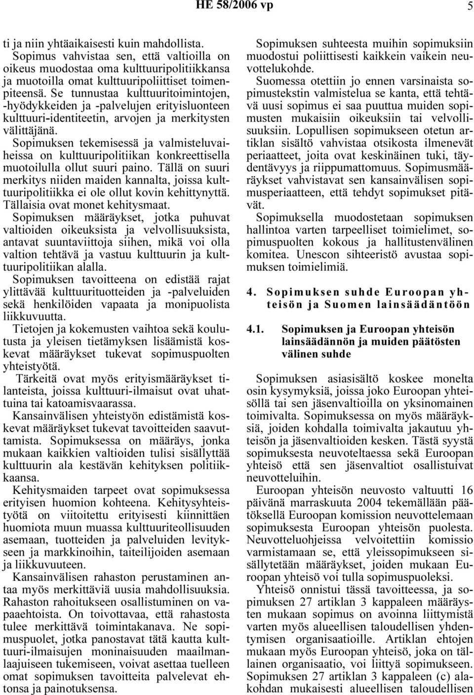 Sopimuksen tekemisessä ja valmisteluvaiheissa on kulttuuripolitiikan konkreettisella muotoilulla ollut suuri paino.