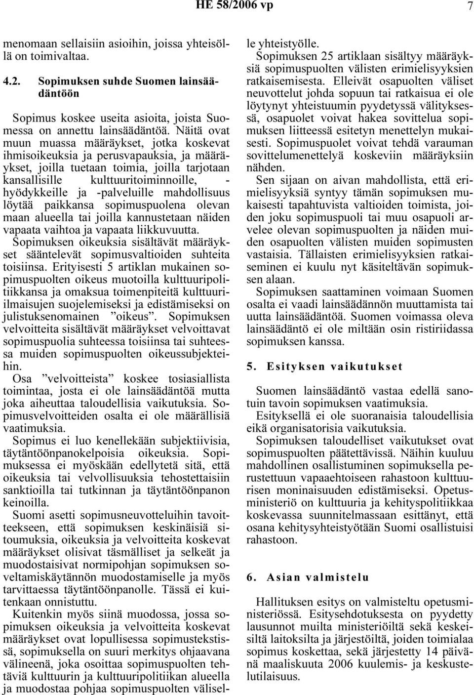-palveluille mahdollisuus löytää paikkansa sopimuspuolena olevan maan alueella tai joilla kannustetaan näiden vapaata vaihtoa ja vapaata liikkuvuutta.