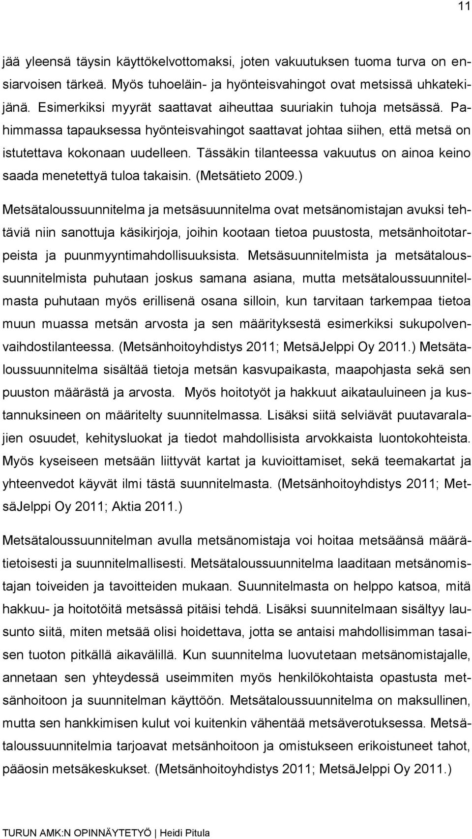 Tässäkin tilanteessa vakuutus on ainoa keino saada menetettyä tuloa takaisin. (Metsätieto 2009.