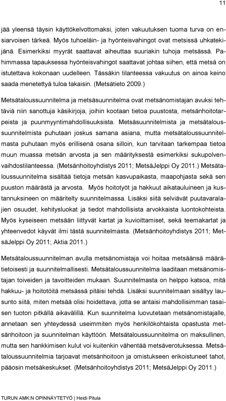 Tässäkin tilanteessa vakuutus on ainoa keino saada menetettyä tuloa takaisin. (Metsätieto 2009.