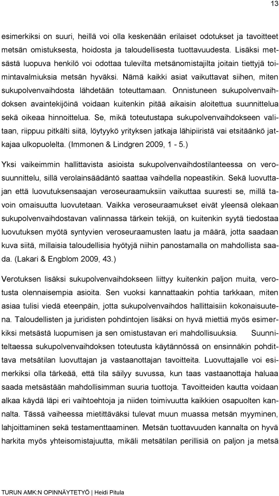 Nämä kaikki asiat vaikuttavat siihen, miten sukupolvenvaihdosta lähdetään toteuttamaan.