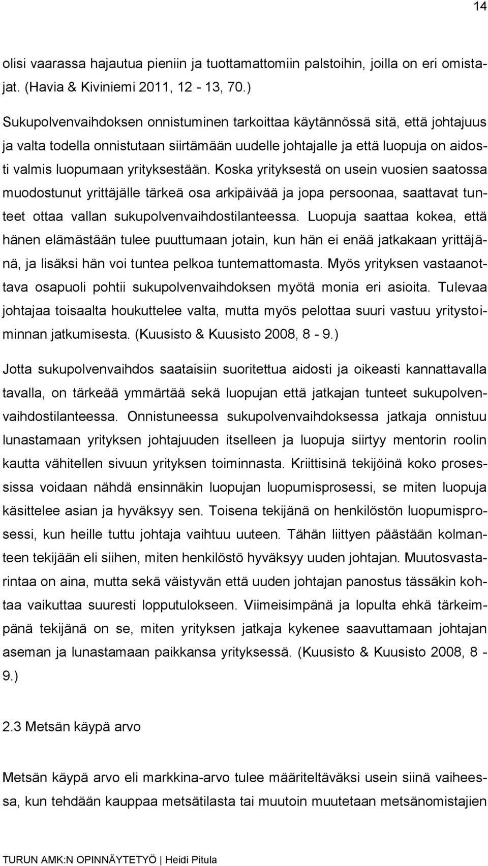 Koska yrityksestä on usein vuosien saatossa muodostunut yrittäjälle tärkeä osa arkipäivää ja jopa persoonaa, saattavat tunteet ottaa vallan sukupolvenvaihdostilanteessa.