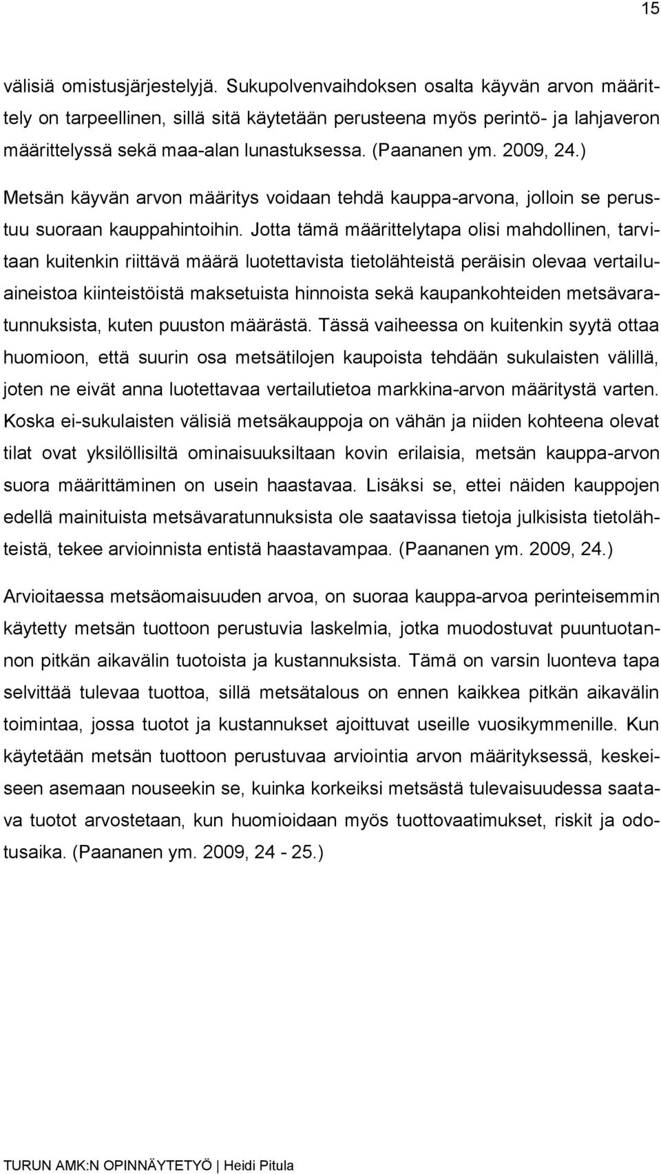 ) Metsän käyvän arvon määritys voidaan tehdä kauppa-arvona, jolloin se perustuu suoraan kauppahintoihin.