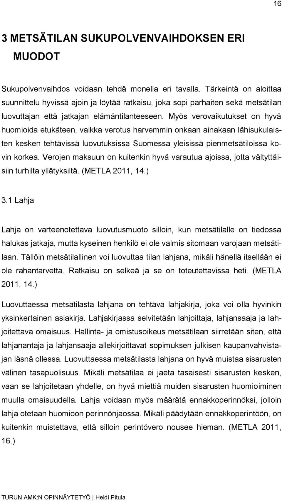 Myös verovaikutukset on hyvä huomioida etukäteen, vaikka verotus harvemmin onkaan ainakaan lähisukulaisten kesken tehtävissä luovutuksissa Suomessa yleisissä pienmetsätiloissa kovin korkea.